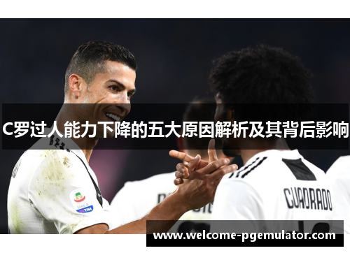 C罗过人能力下降的五大原因解析及其背后影响