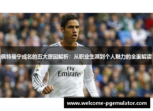 佩特曼宁成名的五大原因解析：从职业生涯到个人魅力的全面解读