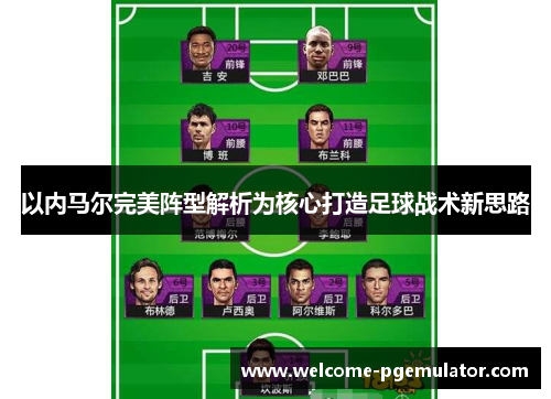 以内马尔完美阵型解析为核心打造足球战术新思路