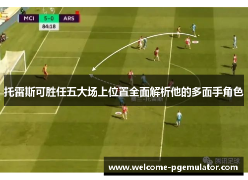 托雷斯可胜任五大场上位置全面解析他的多面手角色