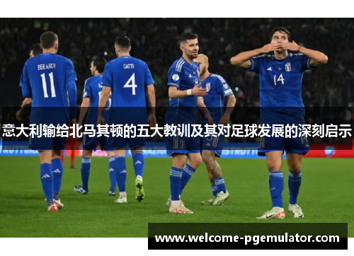 意大利输给北马其顿的五大教训及其对足球发展的深刻启示