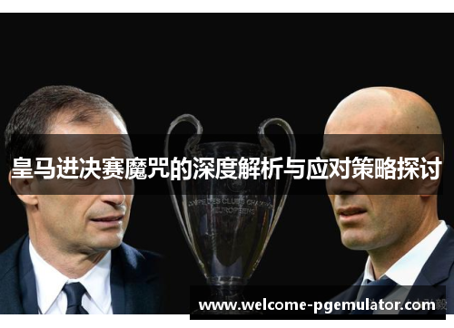 皇马进决赛魔咒的深度解析与应对策略探讨