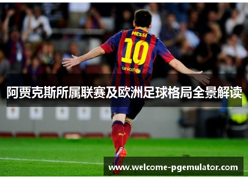 阿贾克斯所属联赛及欧洲足球格局全景解读