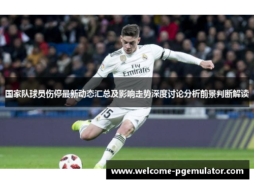 国家队球员伤停最新动态汇总及影响走势深度讨论分析前景判断解读