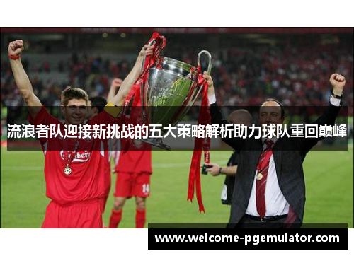 流浪者队迎接新挑战的五大策略解析助力球队重回巅峰