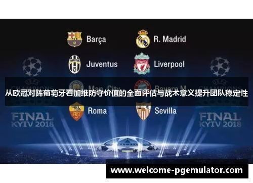 从欧冠对阵葡萄牙看加维防守价值的全面评估与战术意义提升团队稳定性
